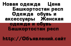 Новая одежда  › Цена ­ 300 - Башкортостан респ. Одежда, обувь и аксессуары » Женская одежда и обувь   . Башкортостан респ.